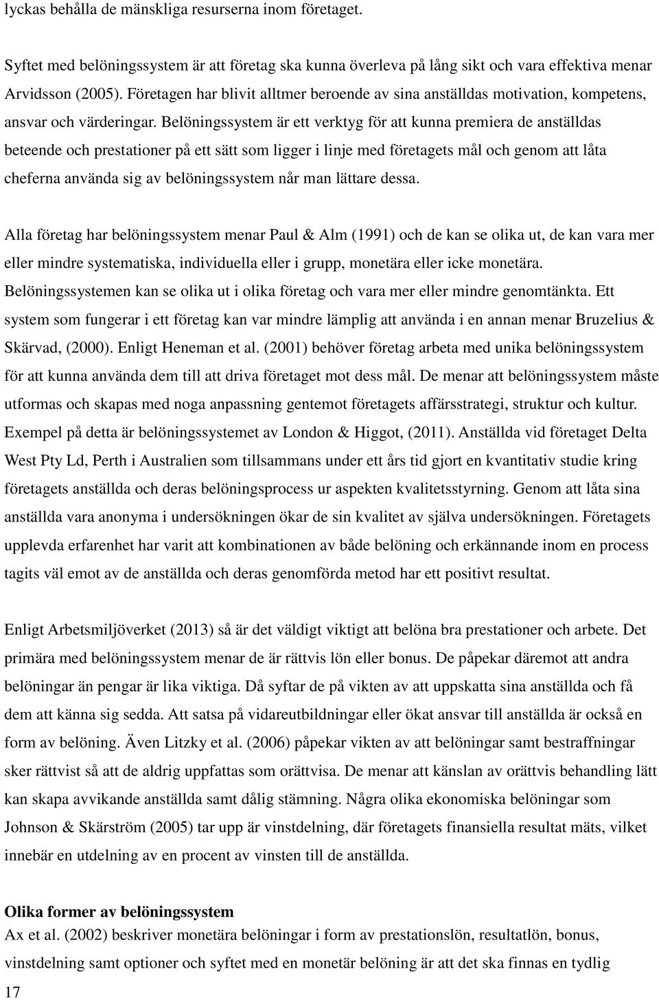 Belöningssystem är ett verktyg för att kunna premiera de anställdas beteende och prestationer på ett sätt som ligger i linje med företagets mål och genom att låta cheferna använda sig av