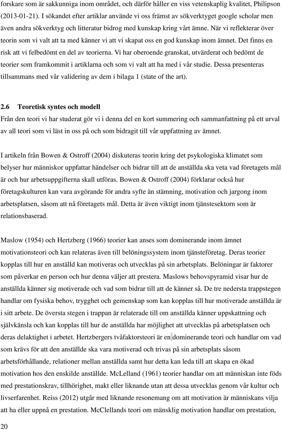 När vi reflekterar över teorin som vi valt att ta med känner vi att vi skapat oss en god kunskap inom ämnet. Det finns en risk att vi felbedömt en del av teorierna.