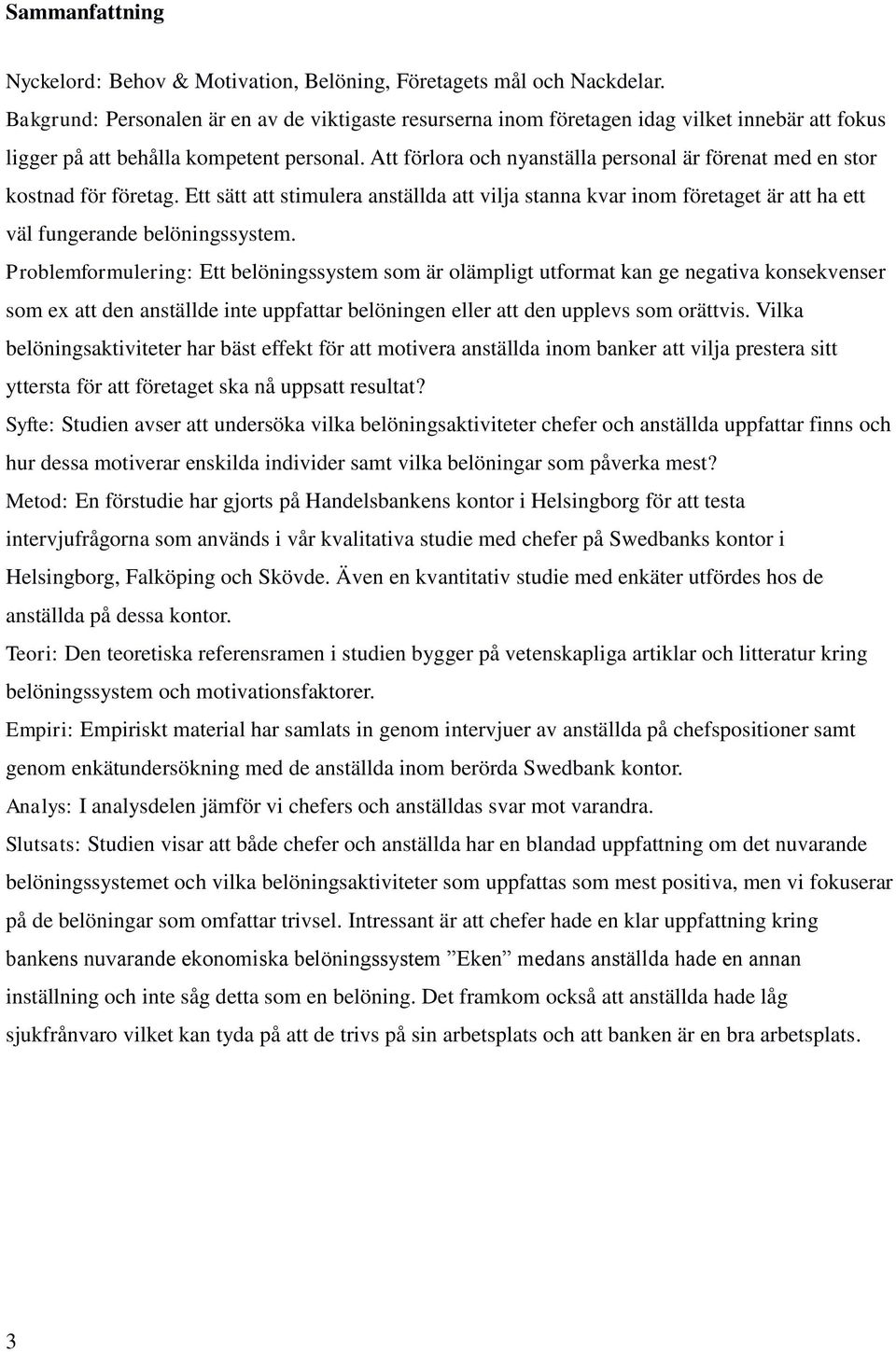 Att förlora och nyanställa personal är förenat med en stor kostnad för företag. Ett sätt att stimulera anställda att vilja stanna kvar inom företaget är att ha ett väl fungerande belöningssystem.