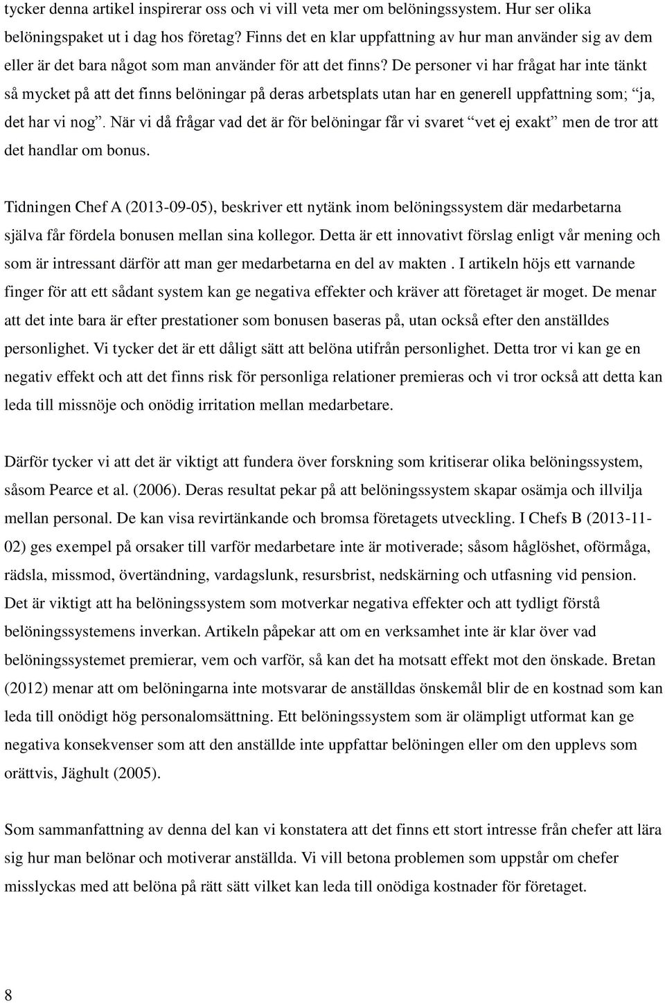 De personer vi har frågat har inte tänkt så mycket på att det finns belöningar på deras arbetsplats utan har en generell uppfattning som; ja, det har vi nog.