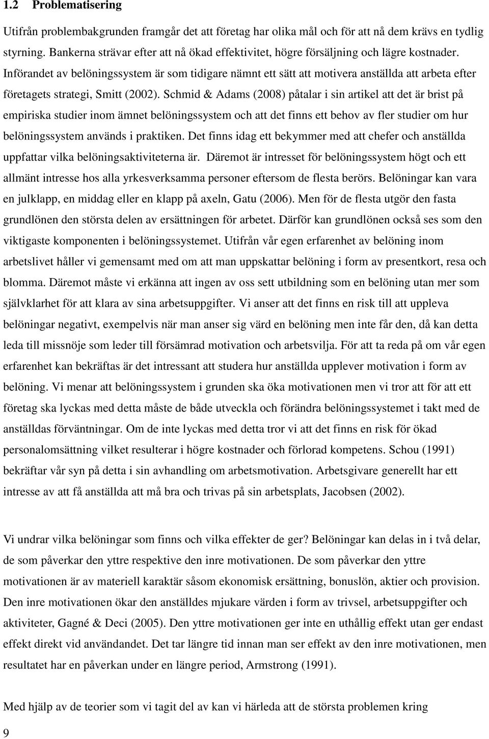 Införandet av belöningssystem är som tidigare nämnt ett sätt att motivera anställda att arbeta efter företagets strategi, Smitt (2002).