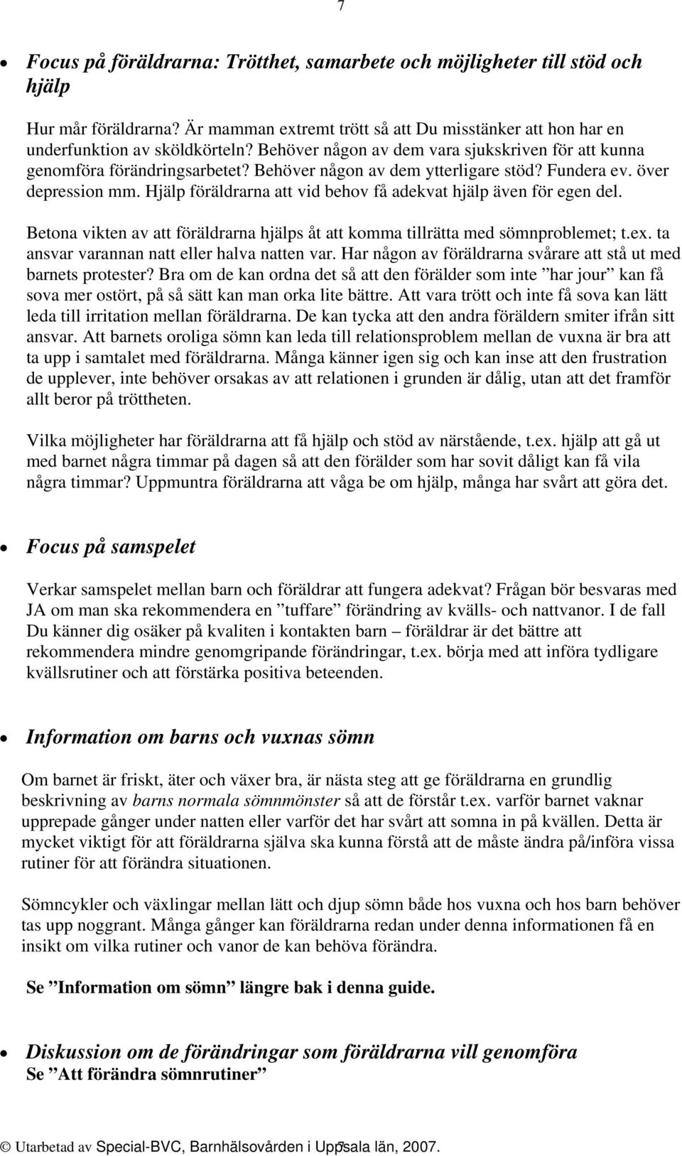 Hjälp föräldrarna att vid behov få adekvat hjälp även för egen del. Betona vikten av att föräldrarna hjälps åt att komma tillrätta med sömnproblemet; t.ex.