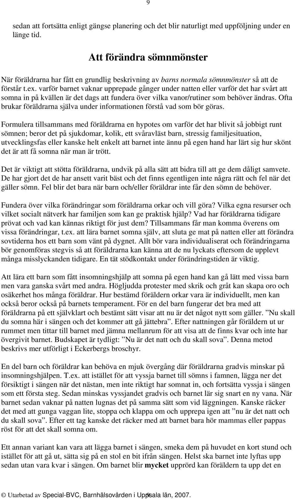 varför barnet vaknar upprepade gånger under natten eller varför det har svårt att somna in på kvällen är det dags att fundera över vilka vanor/rutiner som behöver ändras.