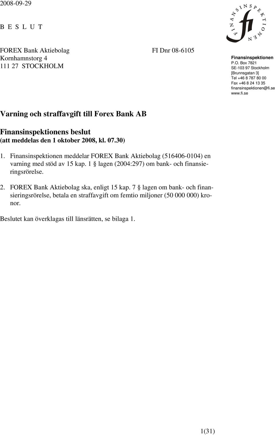 Finansinspektionen meddelar FOREX Bank Aktiebolag (516406-0104) en varning med stöd av 15 kap. 1 lagen (2004:297) om bank- och finansieringsrörelse. 2.