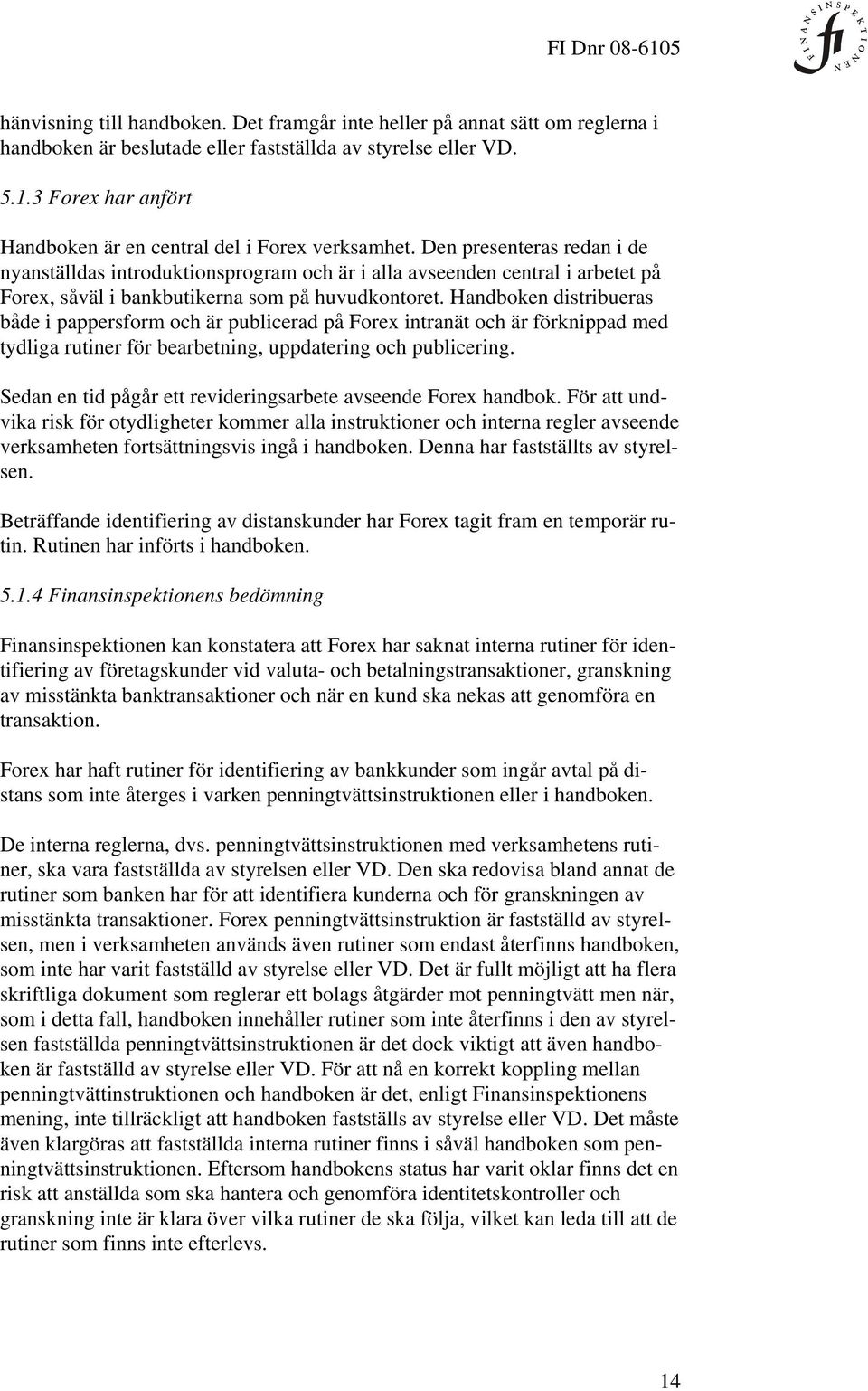 Den presenteras redan i de nyanställdas introduktionsprogram och är i alla avseenden central i arbetet på Forex, såväl i bankbutikerna som på huvudkontoret.