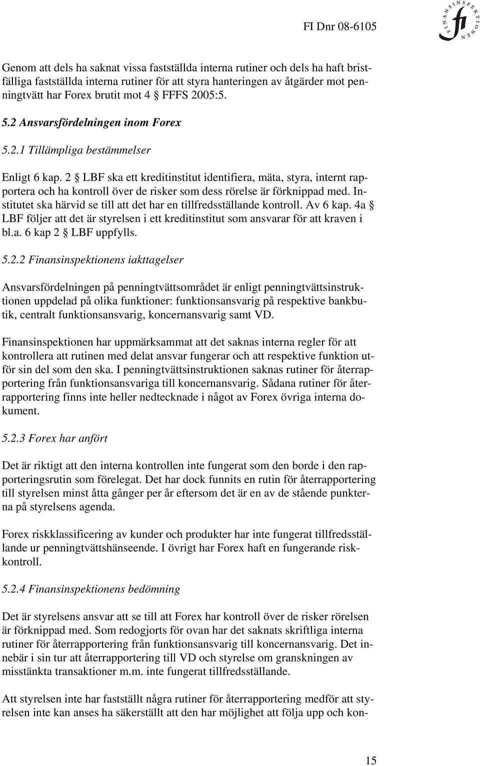 2 LBF ska ett kreditinstitut identifiera, mäta, styra, internt rapportera och ha kontroll över de risker som dess rörelse är förknippad med.