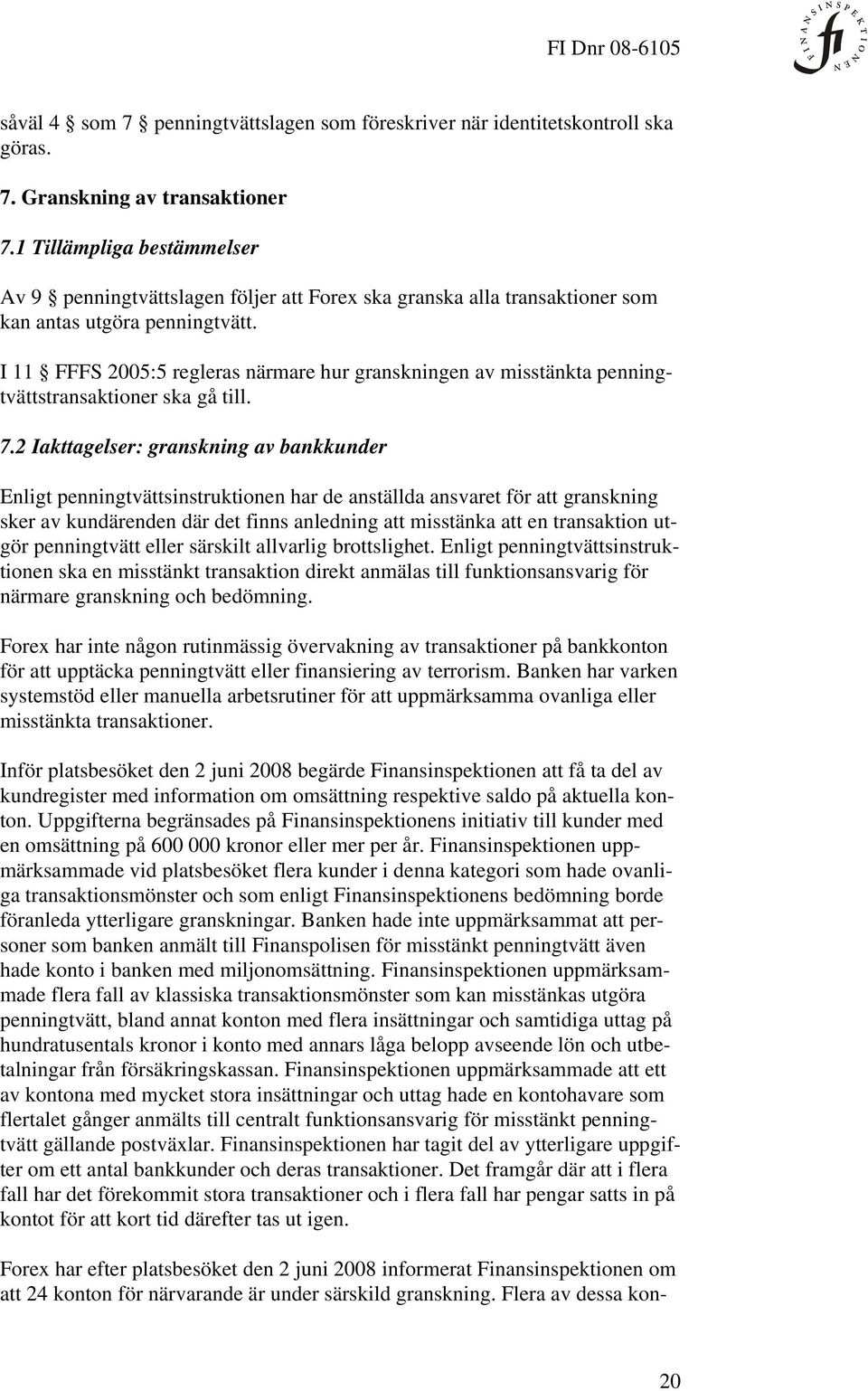 I 11 FFFS 2005:5 regleras närmare hur granskningen av misstänkta penningtvättstransaktioner ska gå till. 7.