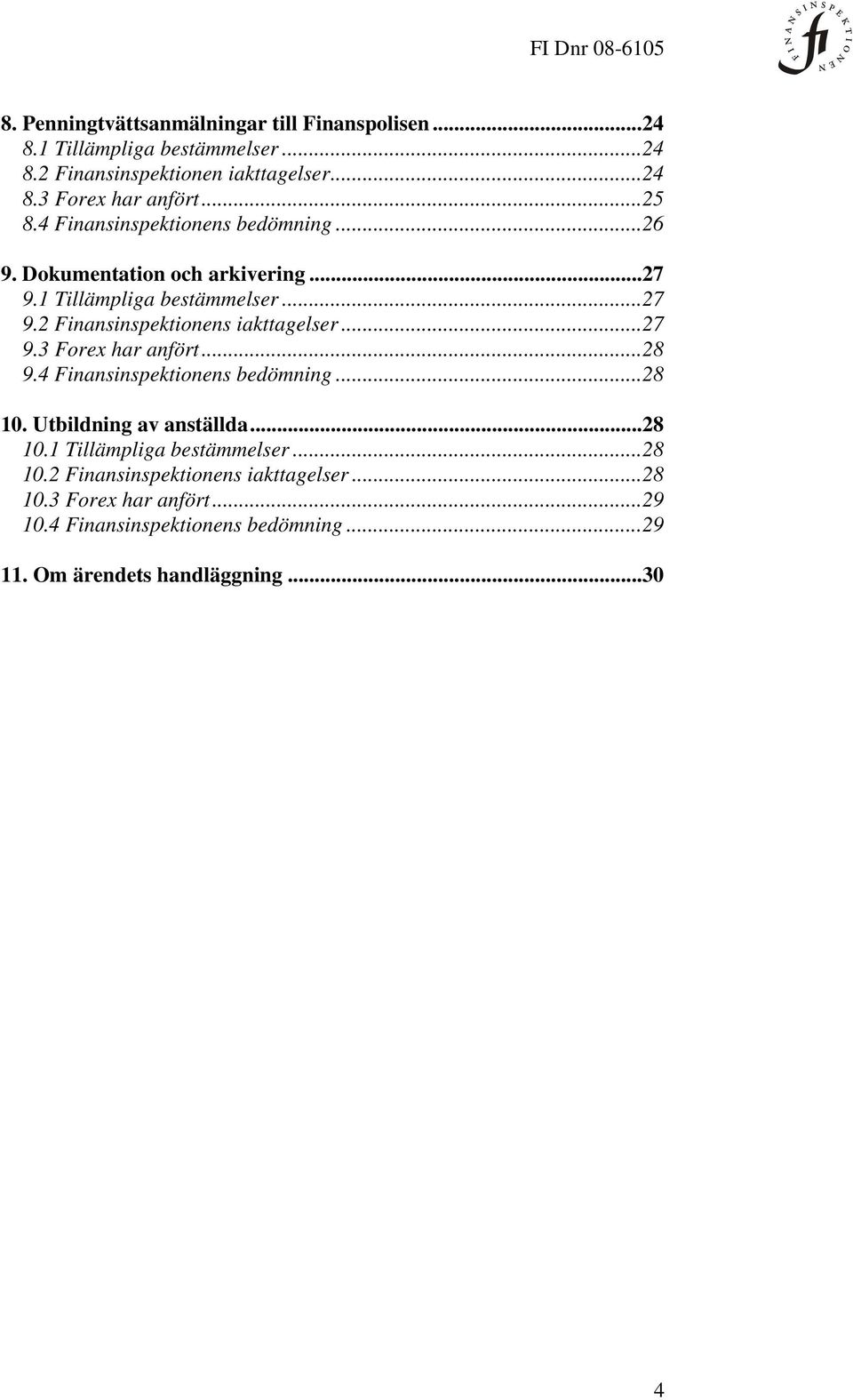 ..27 9.3 Forex har anfört...28 9.4 Finansinspektionens bedömning...28 10. Utbildning av anställda...28 10.1 Tillämpliga bestämmelser...28 10.2 Finansinspektionens iakttagelser.