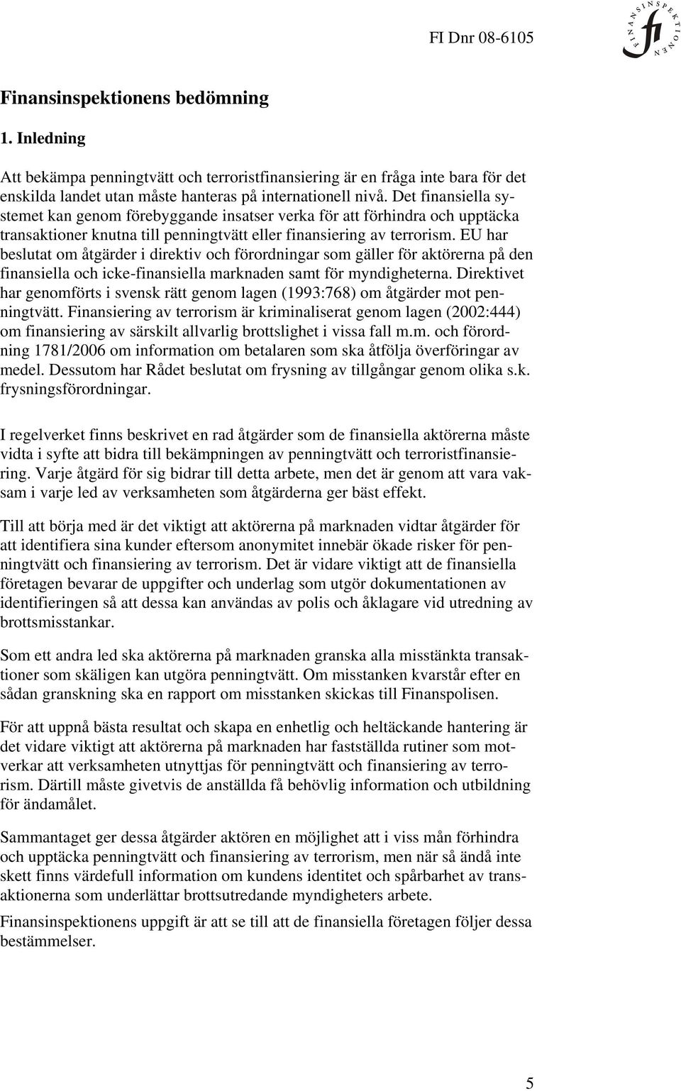 EU har beslutat om åtgärder i direktiv och förordningar som gäller för aktörerna på den finansiella och icke-finansiella marknaden samt för myndigheterna.