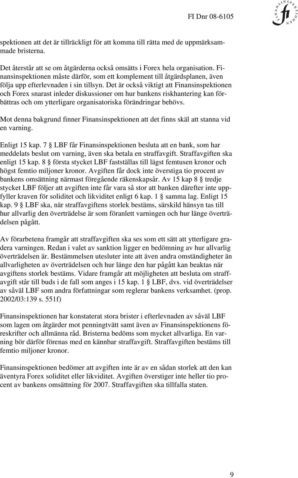 Det är också viktigt att Finansinspektionen och Forex snarast inleder diskussioner om hur bankens riskhantering kan förbättras och om ytterligare organisatoriska förändringar behövs.