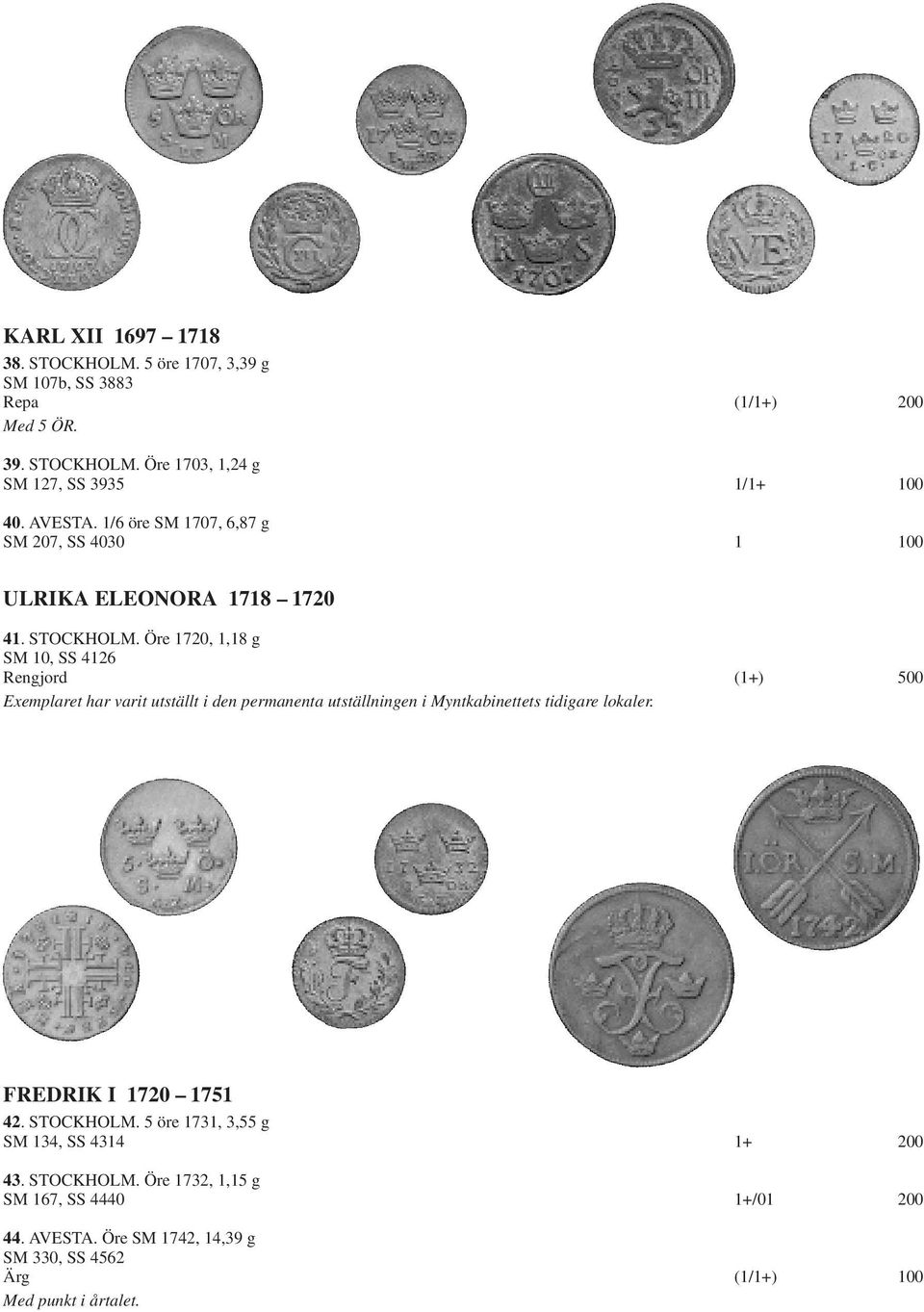 Öre 1720, 1,18 g SM 10, SS 4126 Rengjord (1+) 500 Exemplaret har varit utställt i den permanenta utställningen i Myntkabinettets tidigare lokaler.