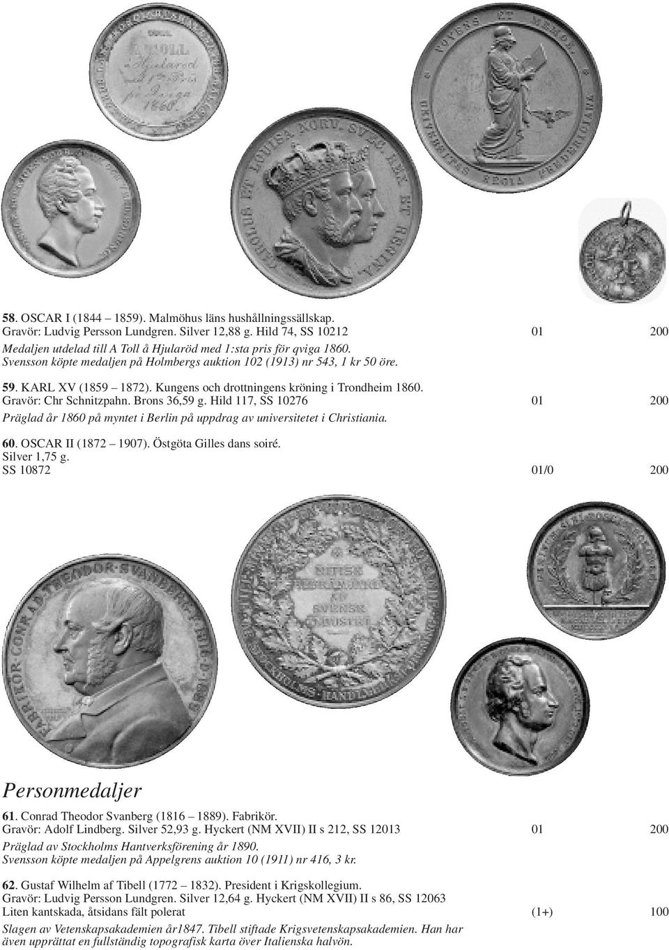 Kungens och drottningens kröning i Trondheim 1860. Gravör: Chr Schnitzpahn. Brons 36,59 g. Hild 117, SS 10276 01 200 Präglad år 1860 på myntet i Berlin på uppdrag av universitetet i Christiania. 60.