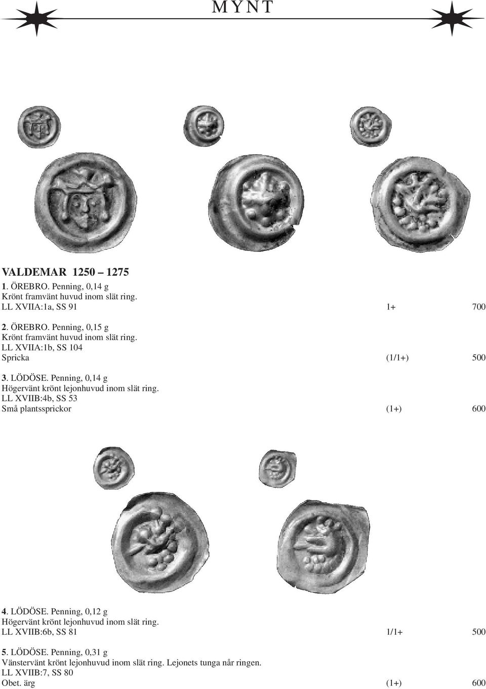 LL XVIIB:4b, SS 53 Små plantssprickor (1+) 600 4. LÖDÖSE. Penning, 0,12 g Högervänt krönt lejonhuvud inom slät ring.