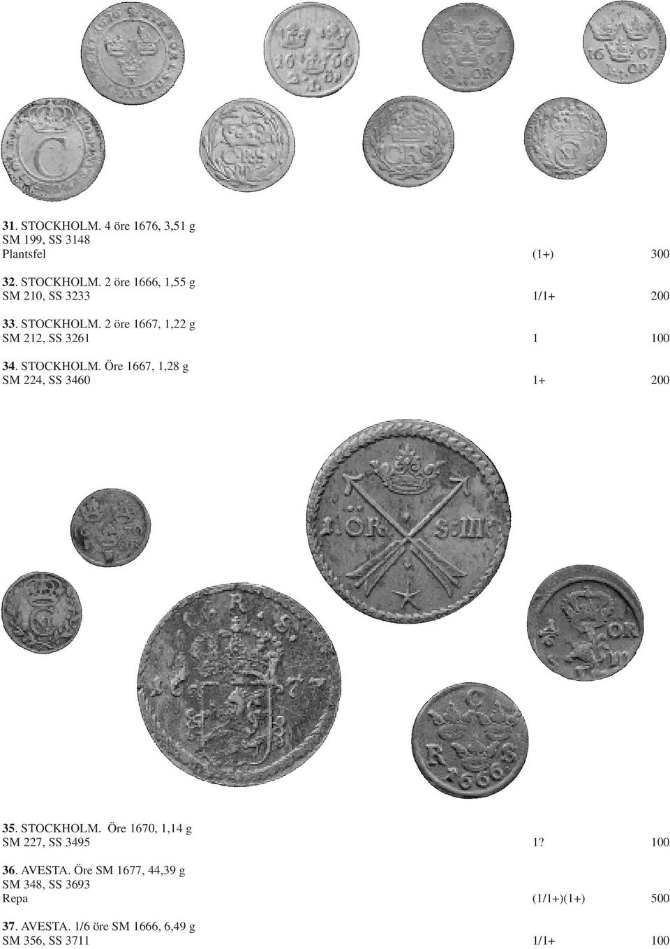 Öre 1667, 1,28 g SM 224, SS 3460 1+ 200 35. STOCKHOLM. Öre 1670, 1,14 g SM 227, SS 3495 1? 100 36. AVESTA.