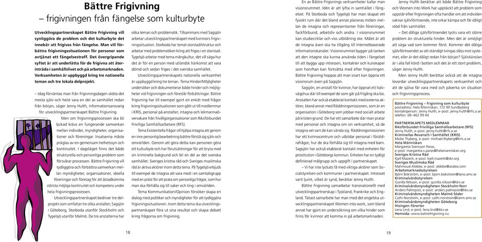 Det övergripande syftet är att underlätta för de frigivna att återinträda i samhällslivet och på arbetsmarknaden. Verksamheten är uppbyggd kring tre nationella teman och tre lokala delprojekt.