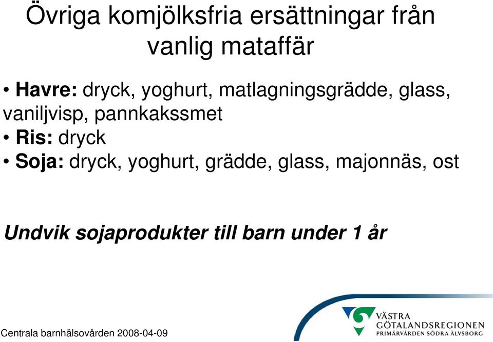 vaniljvisp, pannkakssmet Ris: dryck Soja: dryck, yoghurt,