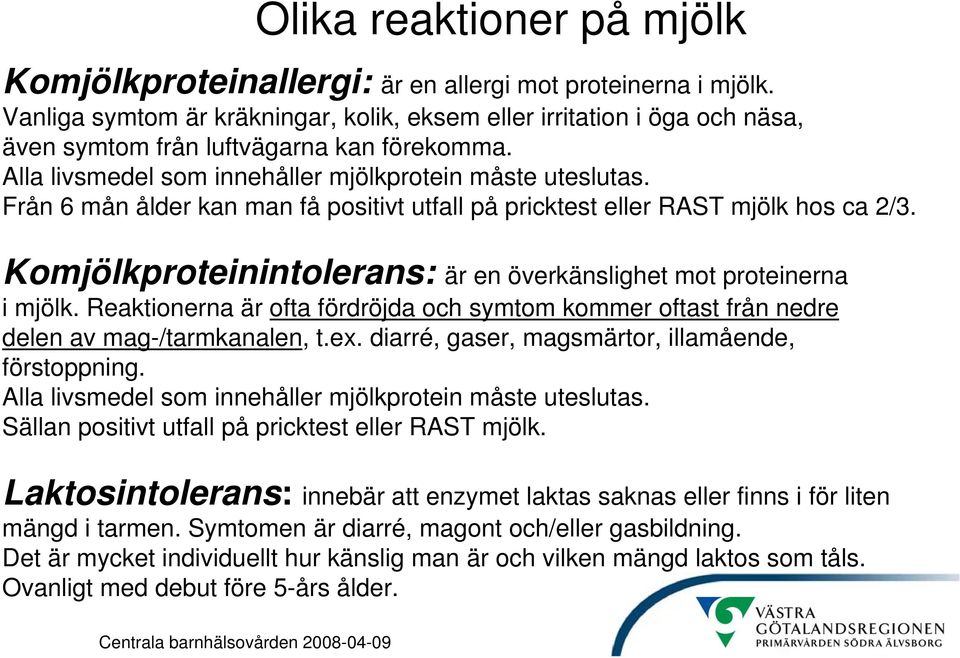 Från 6 mån ålder kan man få positivt utfall på pricktest eller RAST mjölk hos ca 2/3. Komjölkproteinintolerans: är en överkänslighet mot proteinerna i mjölk.