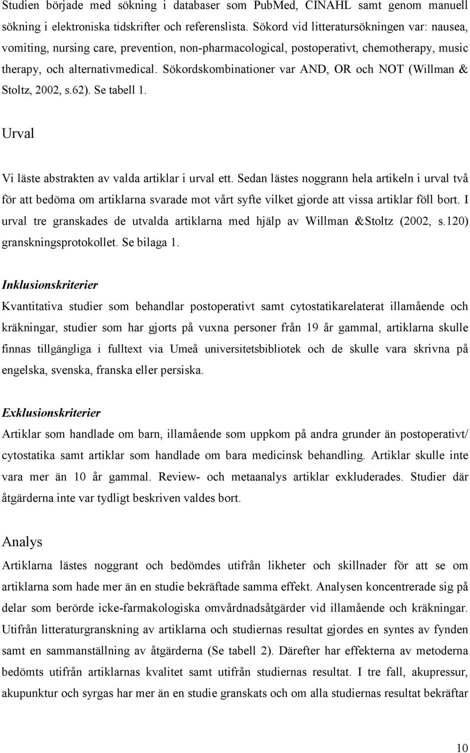 Sökordskombinationer var AND, OR och NOT (Willman & Stoltz, 2002, s.62). Se tabell 1. Urval Vi läste abstrakten av valda artiklar i urval ett.