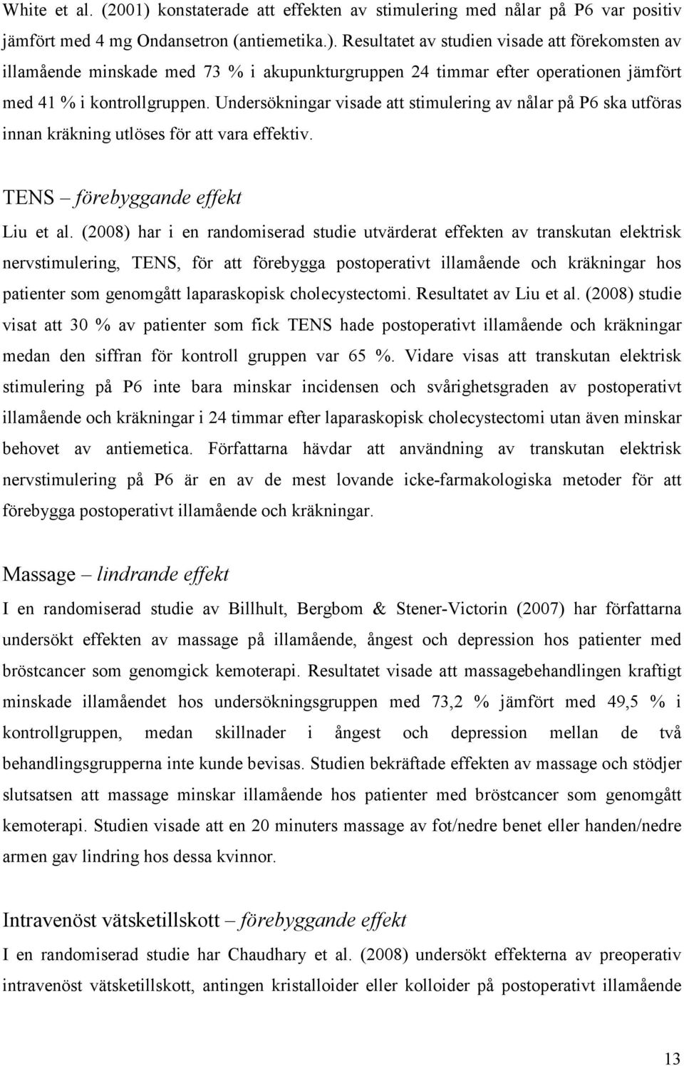 (2008) har i en randomiserad studie utvärderat effekten av transkutan elektrisk nervstimulering, TENS, för att förebygga postoperativt illamående och kräkningar hos patienter som genomgått