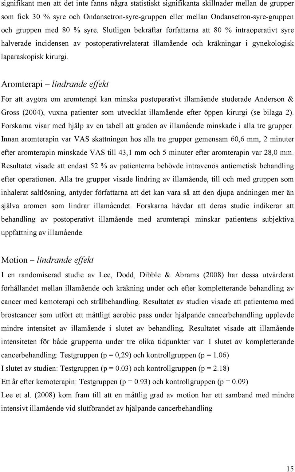 Aromterapi lindrande effekt För att avgöra om aromterapi kan minska postoperativt illamående studerade Anderson & Gross (2004), vuxna patienter som utvecklat illamående efter öppen kirurgi (se bilaga