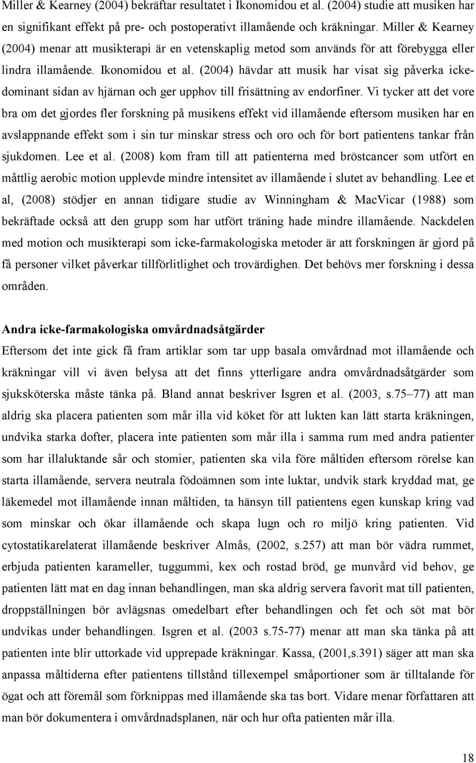 (2004) hävdar att musik har visat sig påverka ickedominant sidan av hjärnan och ger upphov till frisättning av endorfiner.