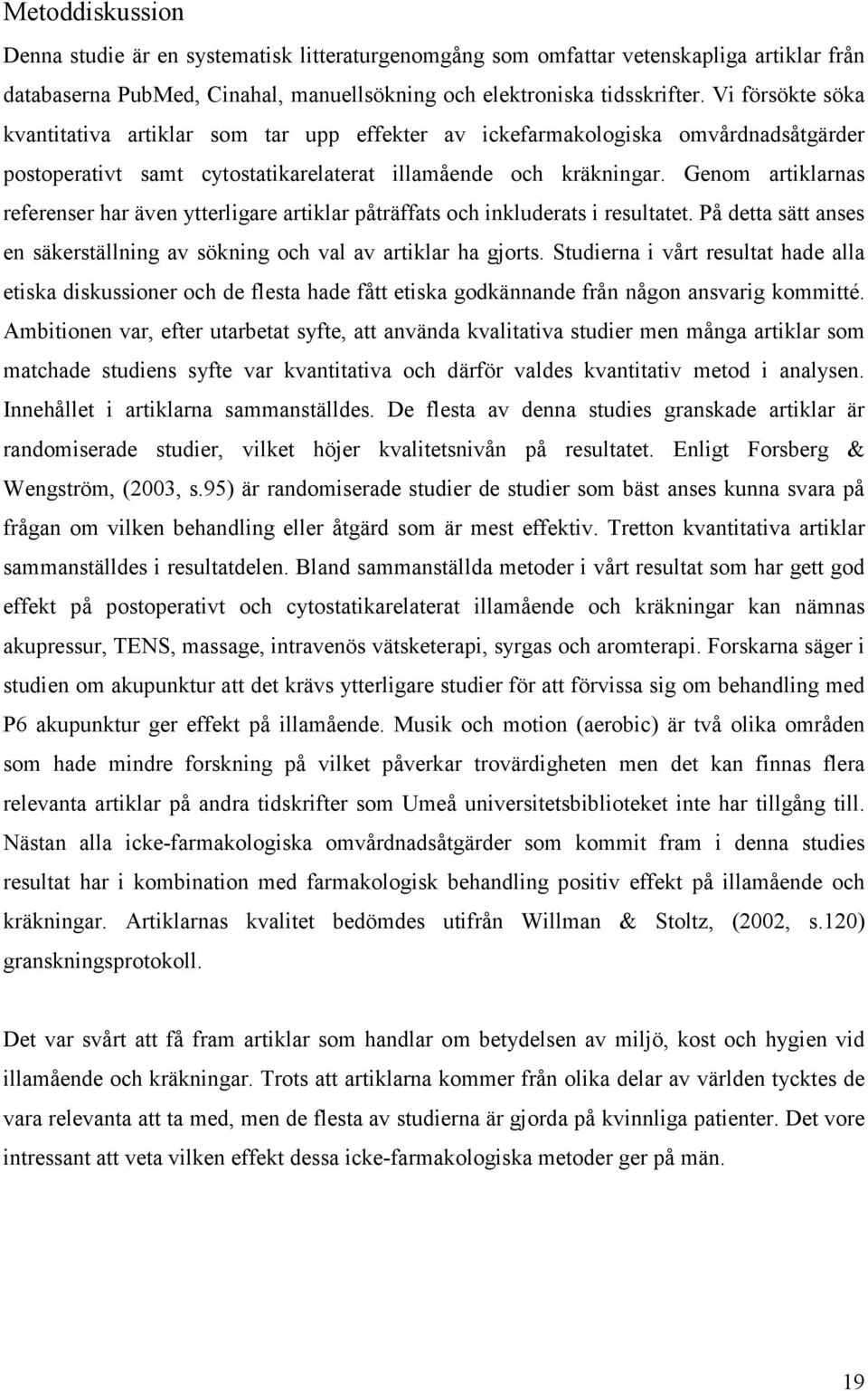 Genom artiklarnas referenser har även ytterligare artiklar påträffats och inkluderats i resultatet. På detta sätt anses en säkerställning av sökning och val av artiklar ha gjorts.