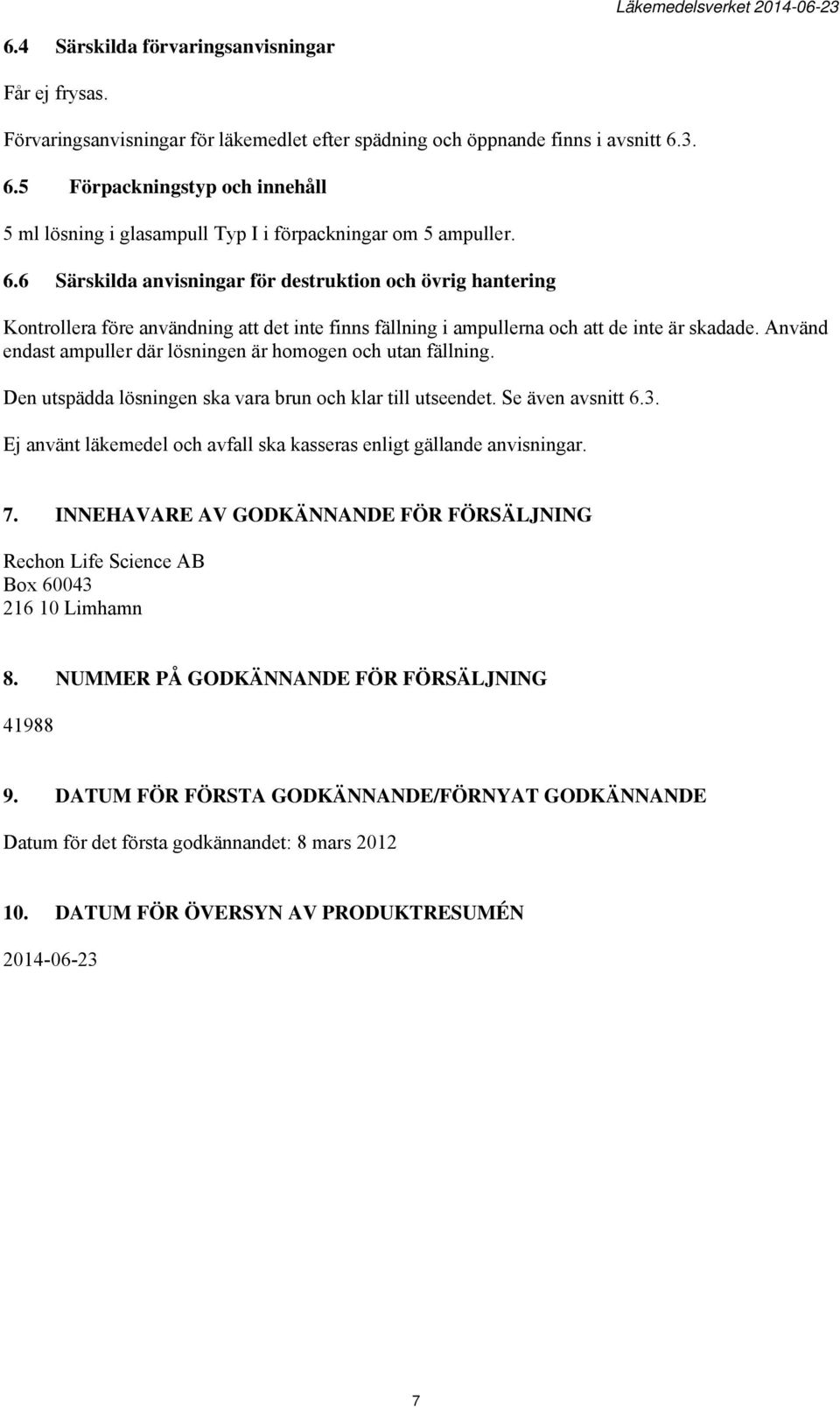 Använd endast ampuller där lösningen är homogen och utan fällning. Den utspädda lösningen ska vara brun och klar till utseendet. Se även avsnitt 6.3.