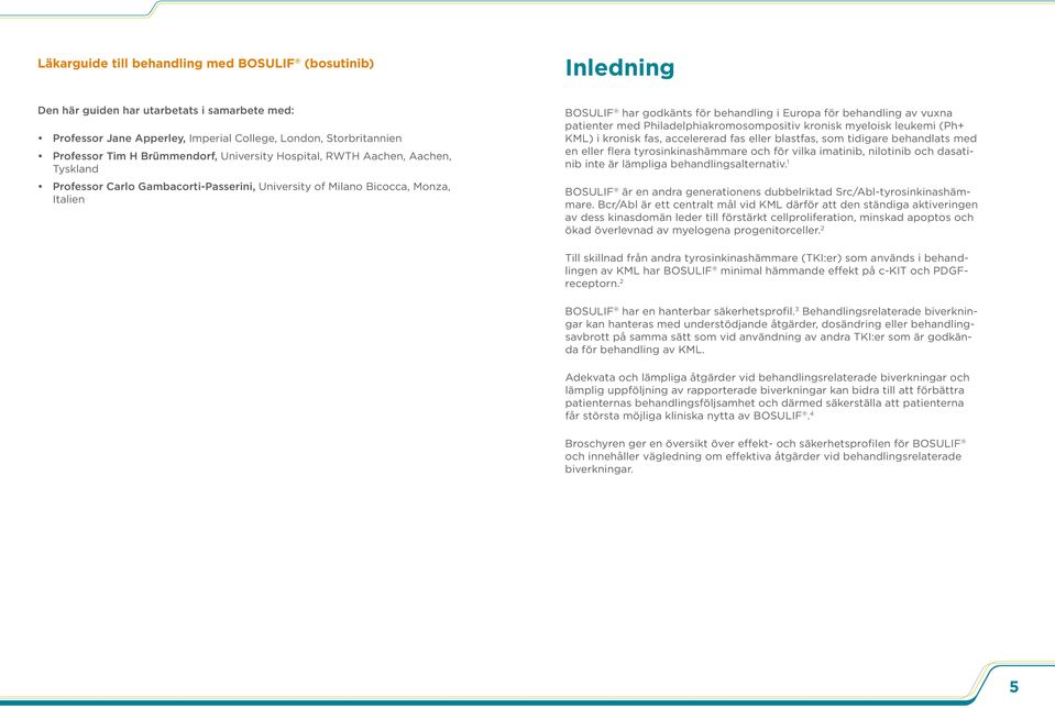 behandling av vuxna patienter med Philadelphiakromosompositiv kronisk myeloisk leukemi (Ph+ KML) i kronisk fas, accelererad fas eller blastfas, som tidigare behandlats med en eller flera