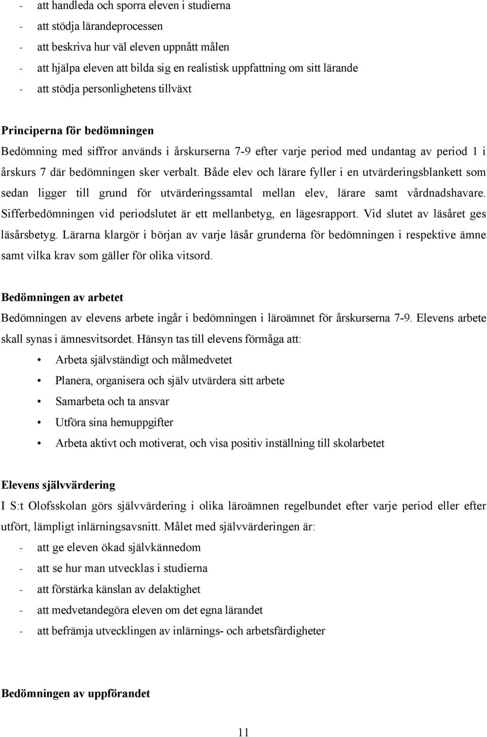 Både elev och lärare fyller i en utvärderingsblankett som sedan ligger till grund för utvärderingssamtal mellan elev, lärare samt vårdnadshavare.