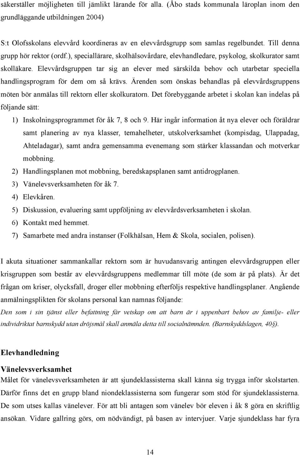 ), speciallärare, skolhälsovårdare, elevhandledare, psykolog, skolkurator samt skolläkare.