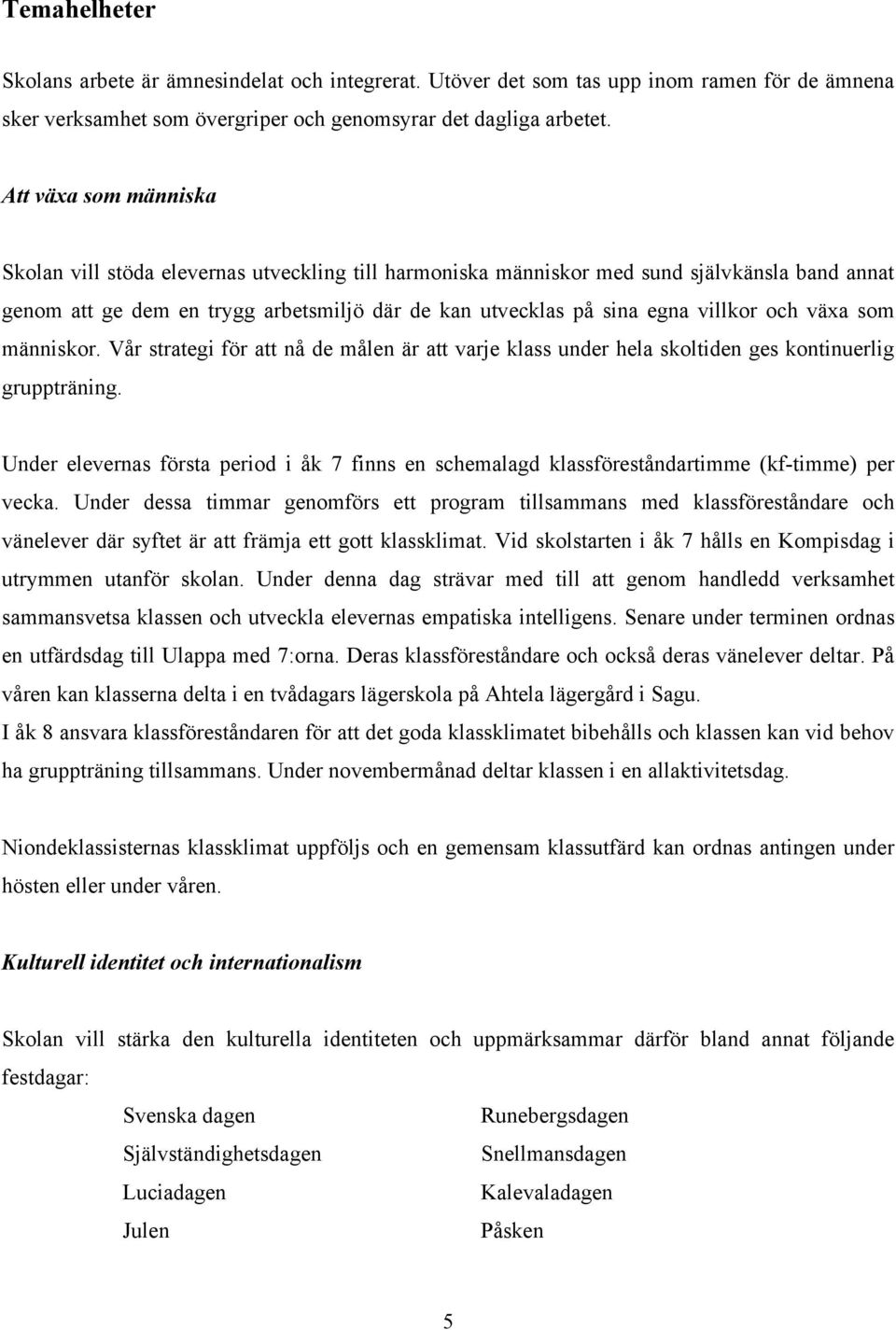 och växa som människor. Vår strategi för att nå de målen är att varje klass under hela skoltiden ges kontinuerlig gruppträning.