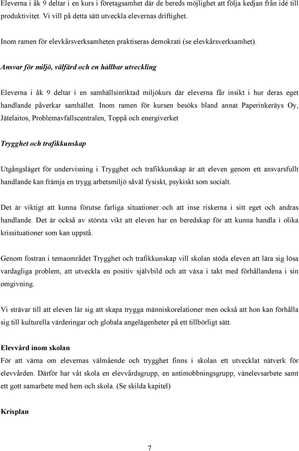 Ansvar för miljö, välfärd och en hållbar utveckling Eleverna i åk 9 deltar i en samhällsinriktad miljökurs där eleverna får insikt i hur deras eget handlande påverkar samhället.