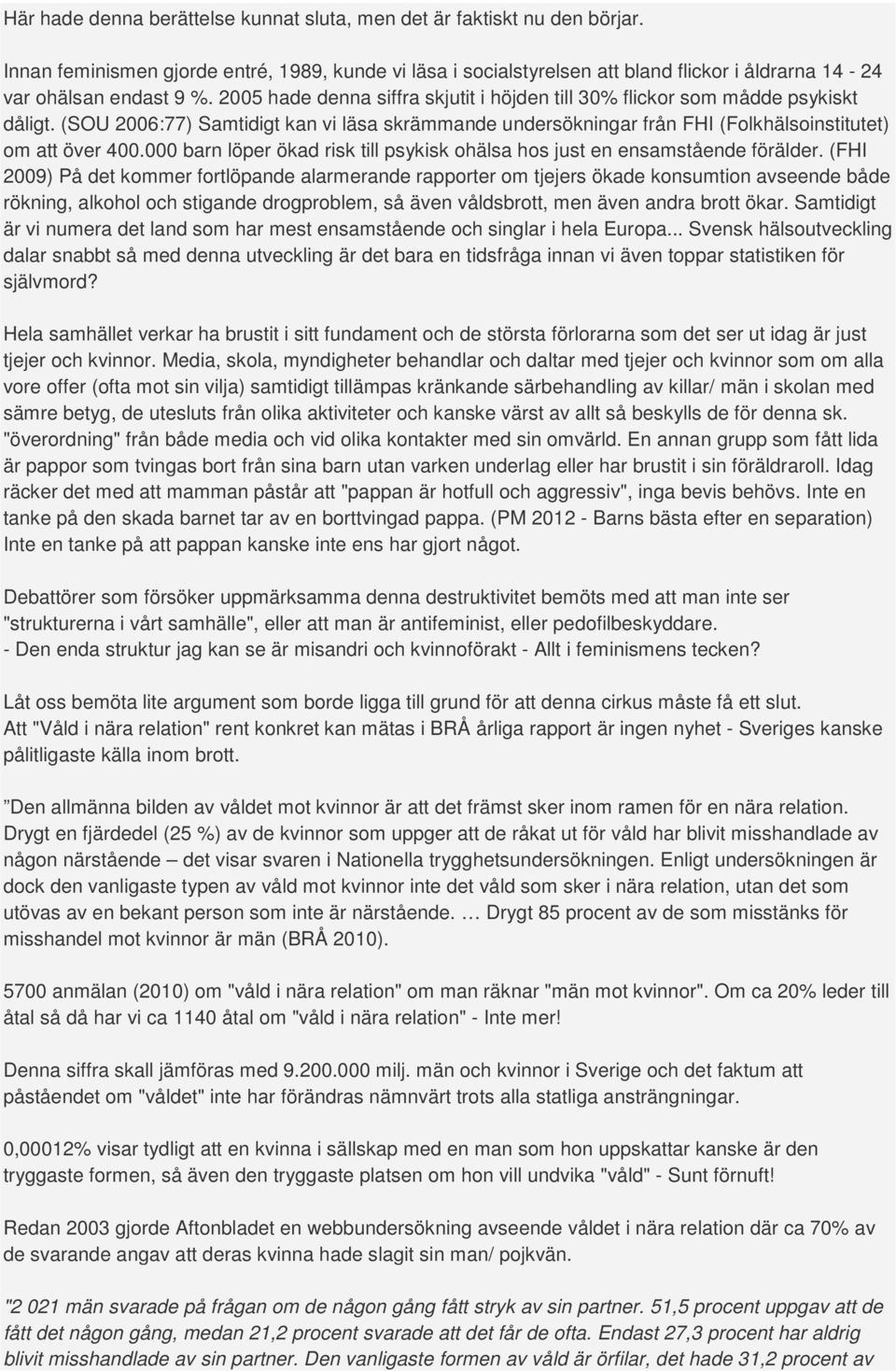 2005 hade denna siffra skjutit i höjden till 30% flickor som mådde psykiskt dåligt. (SOU 2006:77) Samtidigt kan vi läsa skrämmande undersökningar från FHI (Folkhälsoinstitutet) om att över 400.