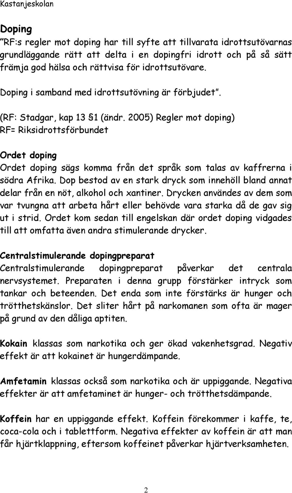 2005) Regler mot doping) RF= Riksidrottsförbundet Ordet doping Ordet doping sägs komma från det språk som talas av kaffrerna i södra Afrika.