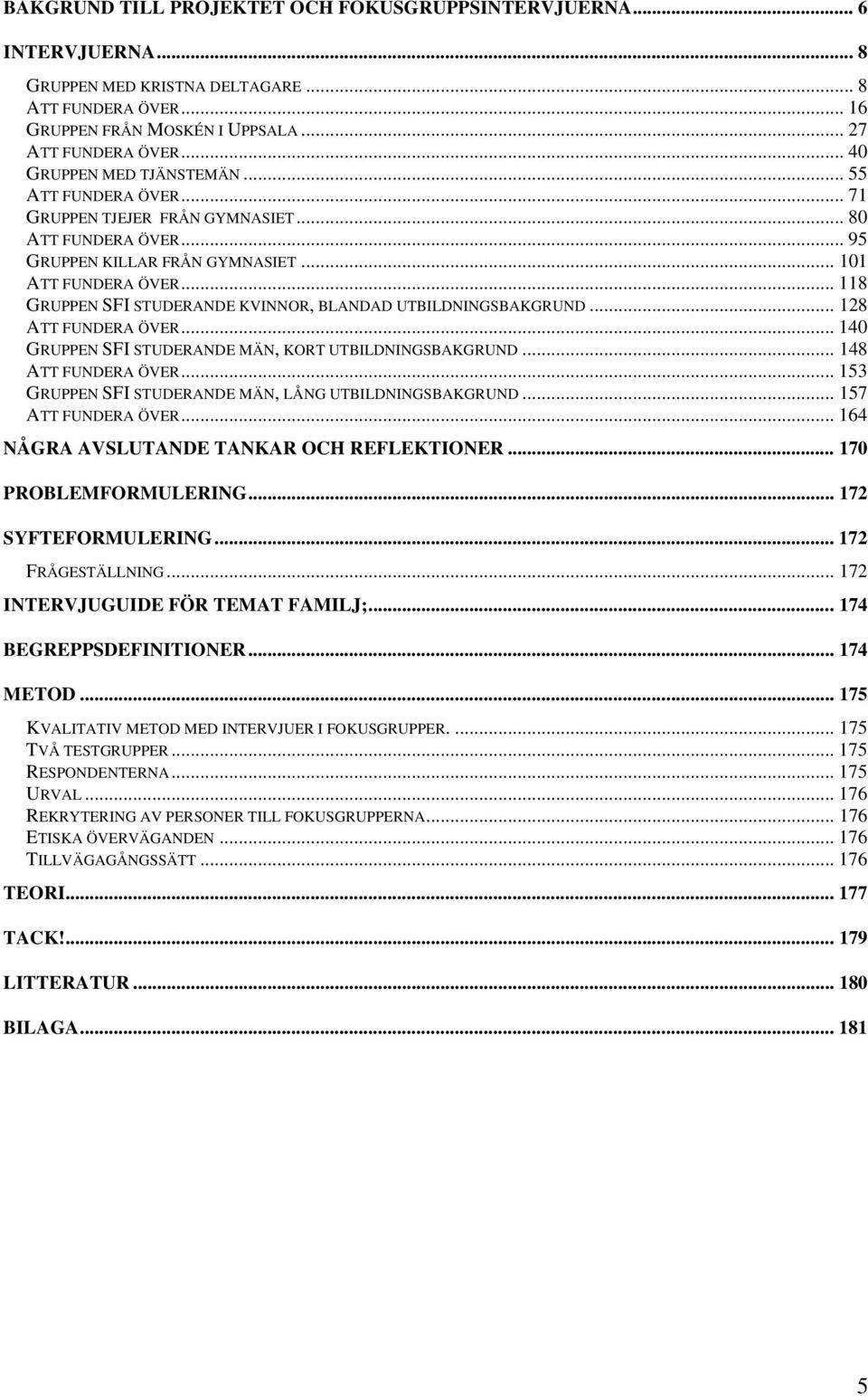 .. 118 GRUPPEN SFI STUDERANDE KVINNOR, BLANDAD UTBILDNINGSBAKGRUND... 128 ATT FUNDERA ÖVER... 140 GRUPPEN SFI STUDERANDE MÄN, KORT UTBILDNINGSBAKGRUND... 148 ATT FUNDERA ÖVER.