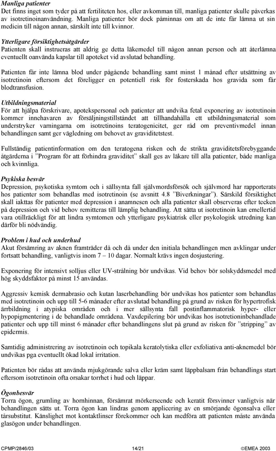 Ytterligare försiktighetsåtgärder Patienten skall instrueras att aldrig ge detta läkemedel till någon annan person och att återlämna eventuellt oanvända kapslar till apoteket vid avslutad behandling.