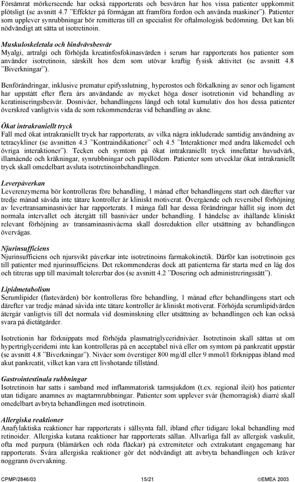 Muskuloskeletala och bindvävsbesvär Myalgi, artralgi och förhöjda kreatinfosfokinasvärden i serum har rapporterats hos patienter som använder isotretinoin, särskilt hos dem som utövar kraftig fysisk