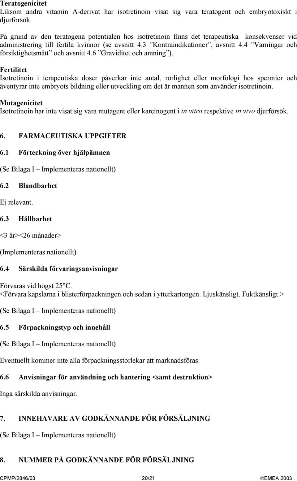 4 Varningar och försiktighetsmått och avsnitt 4.6 Graviditet och amning ).