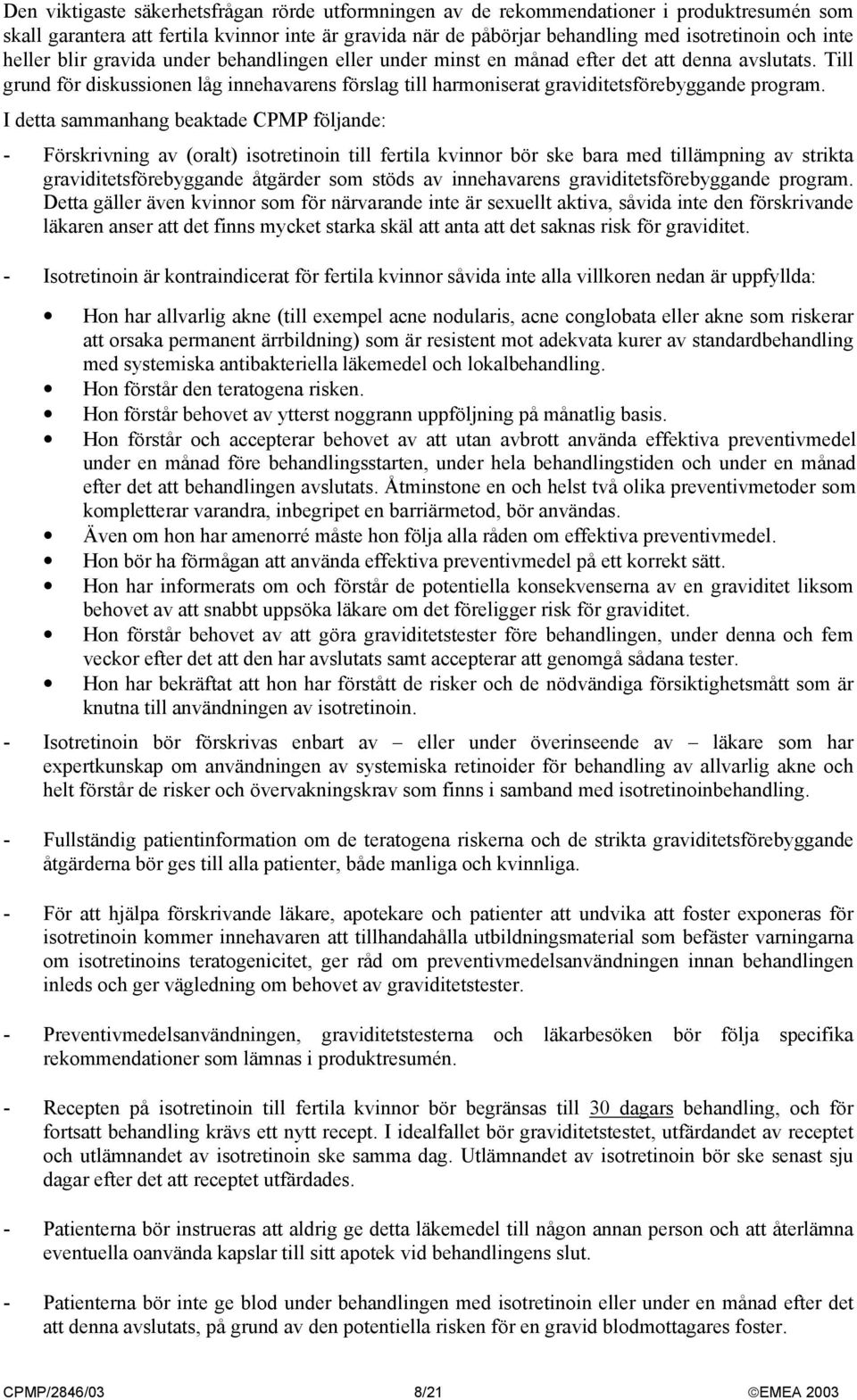 I detta sammanhang beaktade CPMP följande: - Förskrivning av (oralt) isotretinoin till fertila kvinnor bör ske bara med tillämpning av strikta graviditetsförebyggande åtgärder som stöds av