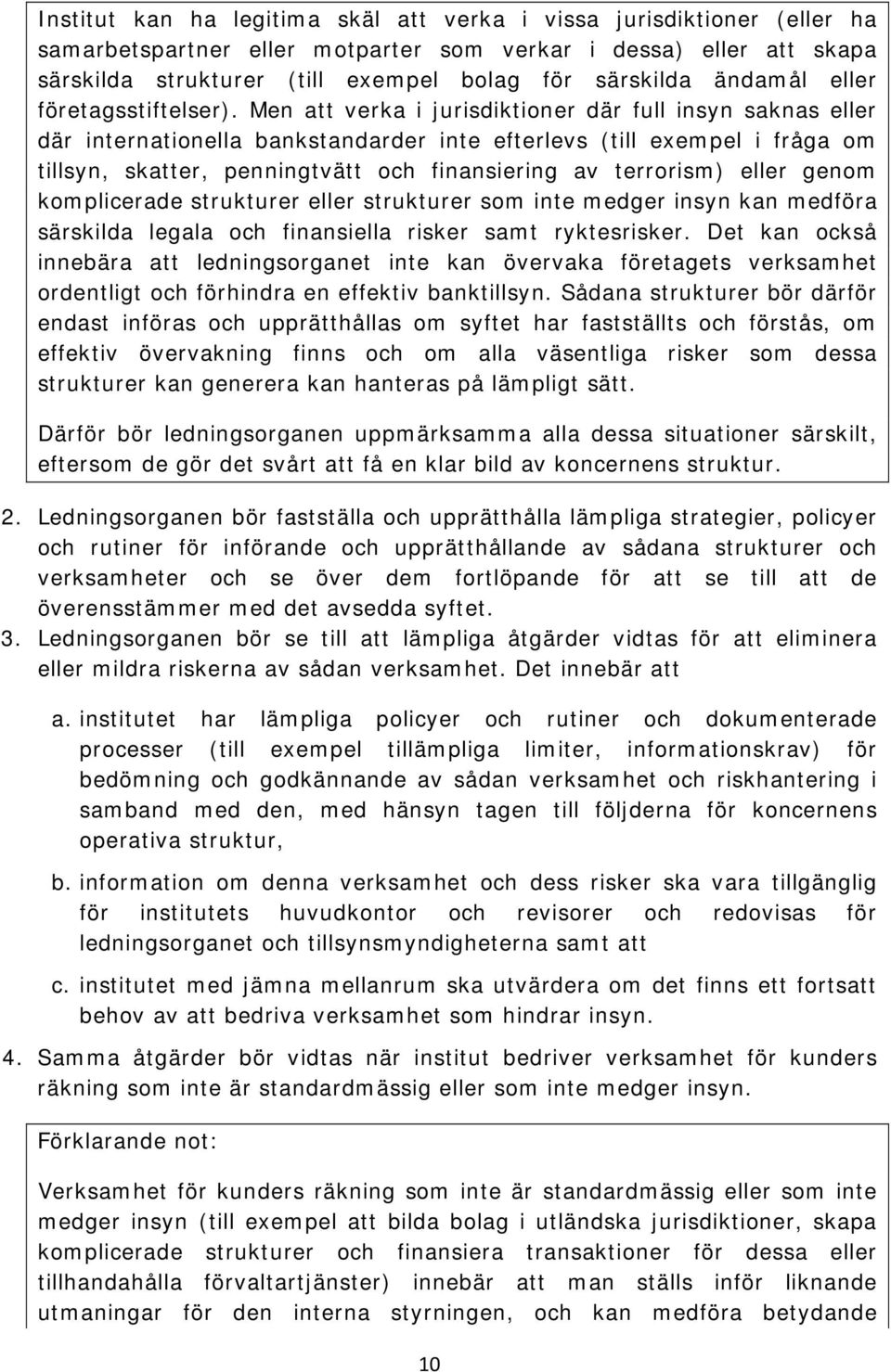 Men att verka i jurisdiktioner där full insyn saknas eller där internationella bankstandarder inte efterlevs (till exempel i fråga om tillsyn, skatter, penningtvätt och finansiering av terrorism)