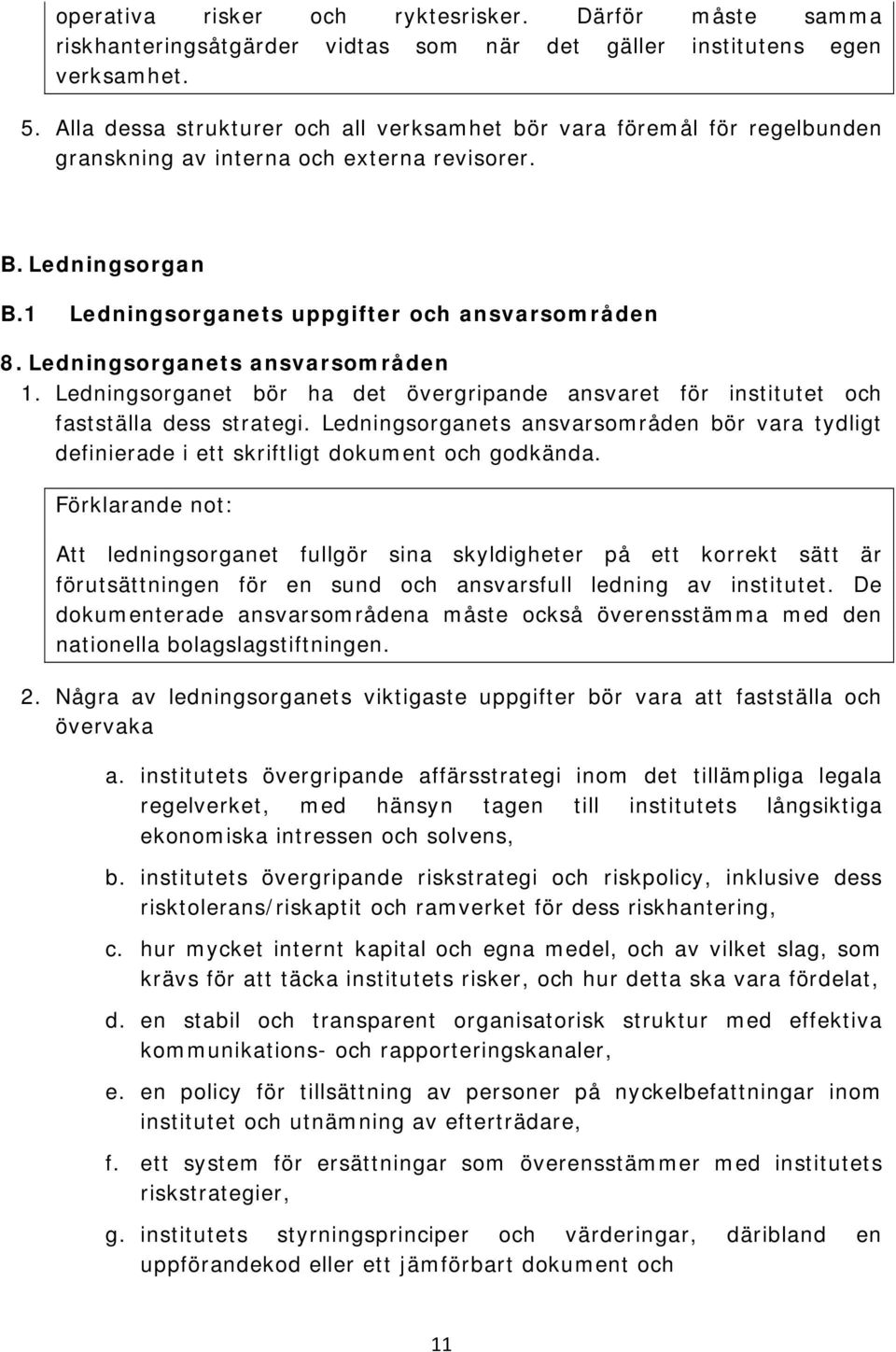 Ledningsorganets ansvarsområden 1. Ledningsorganet bör ha det övergripande ansvaret för institutet och fastställa dess strategi.