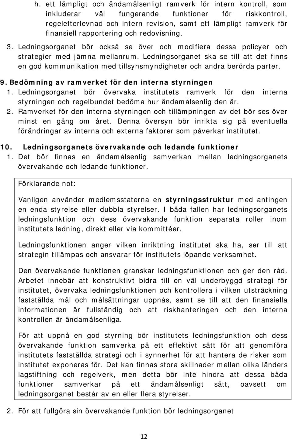 Ledningsorganet ska se till att det finns en god kommunikation med tillsynsmyndigheter och andra berörda parter. 9. Bedömning av ramverket för den interna styrningen 1.