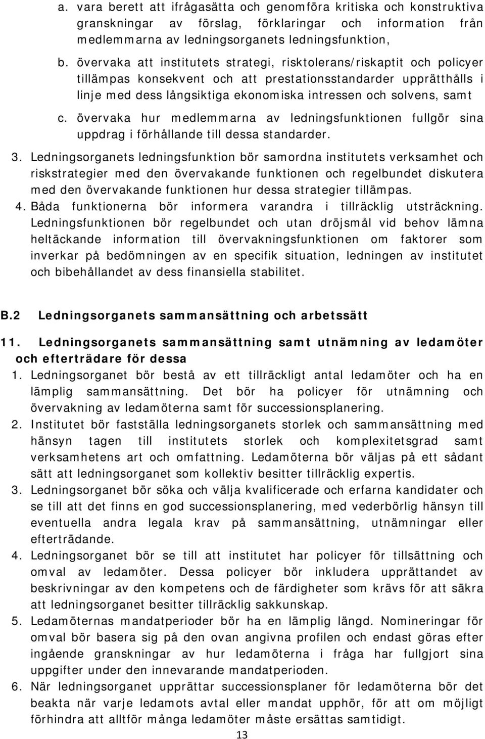 samt c. övervaka hur medlemmarna av ledningsfunktionen fullgör sina uppdrag i förhållande till dessa standarder. 3.