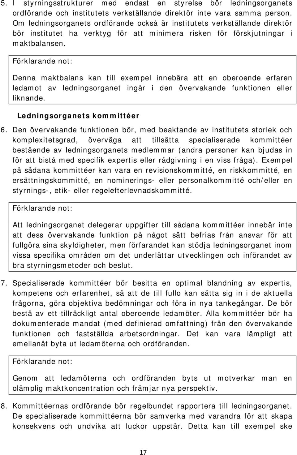 Denna maktbalans kan till exempel innebära att en oberoende erfaren ledamot av ledningsorganet ingår i den övervakande funktionen eller liknande. Ledningsorganets kommittéer 6.