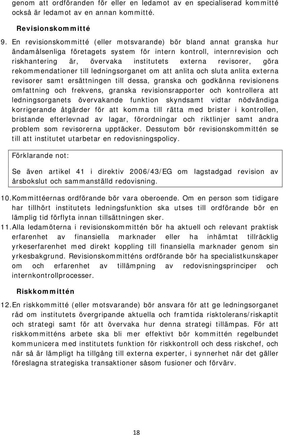 göra rekommendationer till ledningsorganet om att anlita och sluta anlita externa revisorer samt ersättningen till dessa, granska och godkänna revisionens omfattning och frekvens, granska