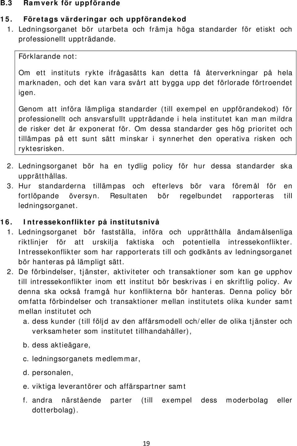 Genom att införa lämpliga standarder (till exempel en uppförandekod) för professionellt och ansvarsfullt uppträdande i hela institutet kan man mildra de risker det är exponerat för.