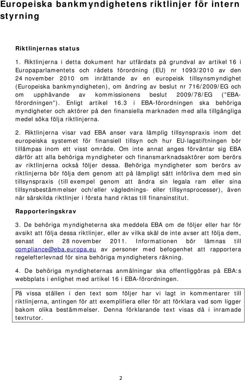 tillsynsmyndighet (Europeiska bankmyndigheten), om ändring av beslut nr 716/2009/EG och om upphävande av kommissionens beslut 2009/78/EG ( EBAförordningen ). Enligt artikel 16.