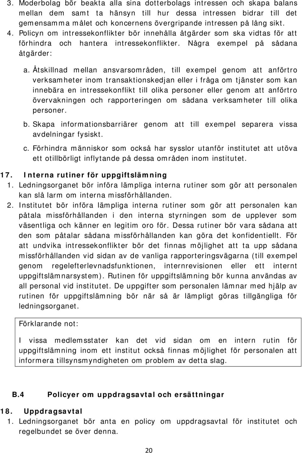 Åtskillnad mellan ansvarsområden, till exempel genom att anförtro verksamheter inom transaktionskedjan eller i fråga om tjänster som kan innebära en intressekonflikt till olika personer eller genom