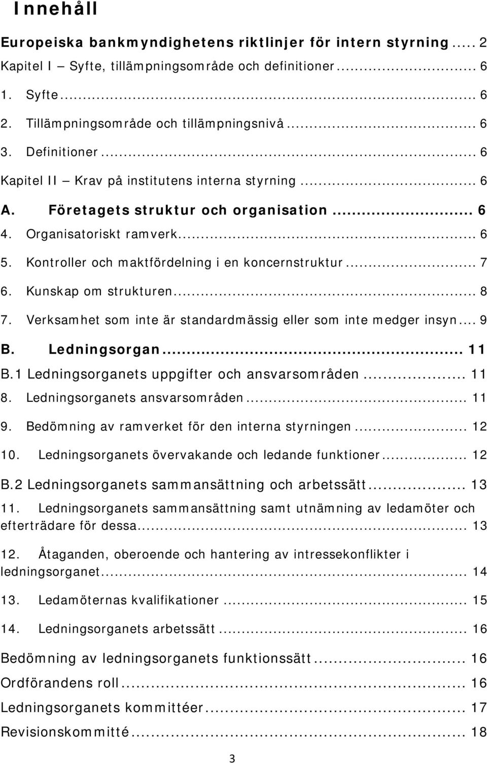 Kontroller och maktfördelning i en koncernstruktur... 7 6. Kunskap om strukturen... 8 7. Verksamhet som inte är standardmässig eller som inte medger insyn... 9 B. Ledningsorgan... 11 B.