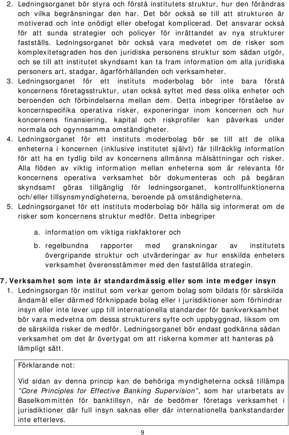 Ledningsorganet bör också vara medvetet om de risker som komplexitetsgraden hos den juridiska personens struktur som sådan utgör, och se till att institutet skyndsamt kan ta fram information om alla